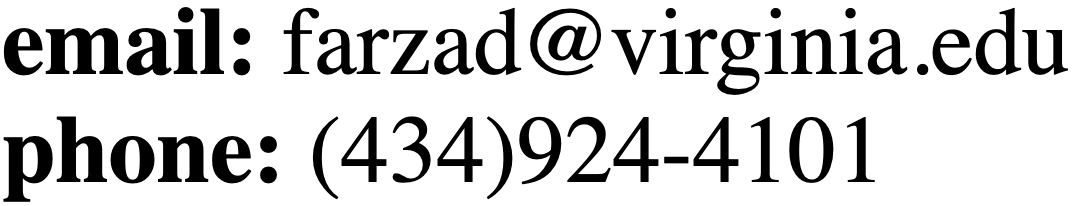 If you need to get in touch with me, my email address is farzad@virginia.edu and my phone number is 434-924-4101